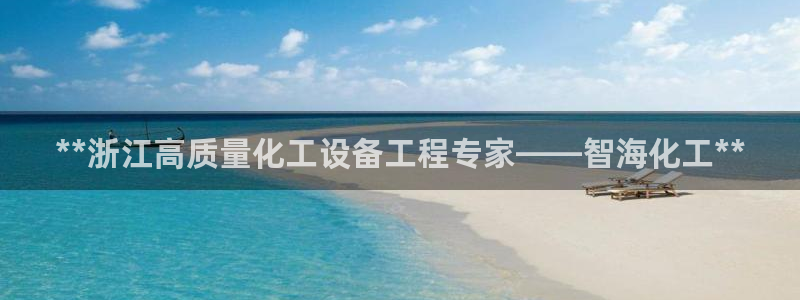 新城平台注册流程视频：**浙江高质量化工设备工程专