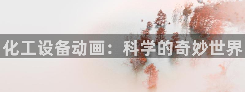 新城平台登录入口官网查询网址：化工设备动画：科学的